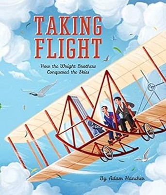 Taking Flight : How the Wright Brothers Conquered the Skies Adam