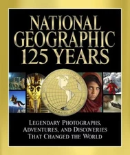 National Geographic 125 Years : Legendary Photographs, Adventures