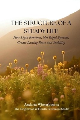 The Structure of a Steady Life: How Light Routines, Not Rigid Systems, Create La