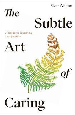 The Subtle Art of Caring by River Wolton, Emma Burleigh - 9781915342218