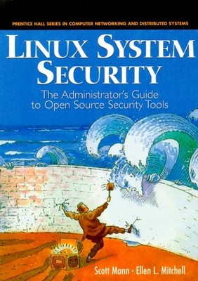 LINUX SYSTEM SECURITY: THE ADMINISTRATOR'S GUIDE TO OPEN By Scott Mann & Ellen