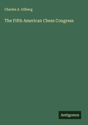 Charles A. Gilberg | The Fifth American Chess Congress | Buch | Englisch (2025)