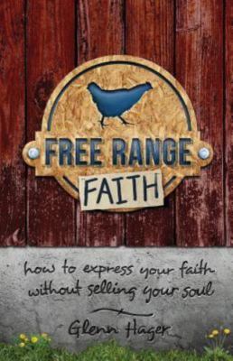 Free Range Faith: How to Express Your Faith Without Selling Your Soul by Hage...