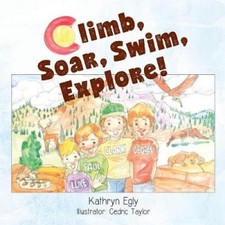 Climb, Soar, Swim, Explore!: A Colorado Mountain Adventure by Kathryn a. Egly