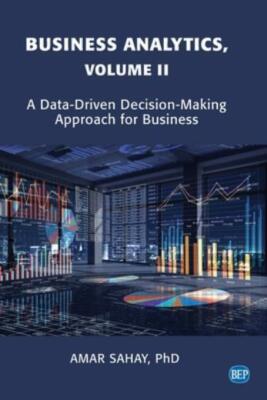 Business Analytics, Volume Ii: A Data Driven Decision Making Approach For B...