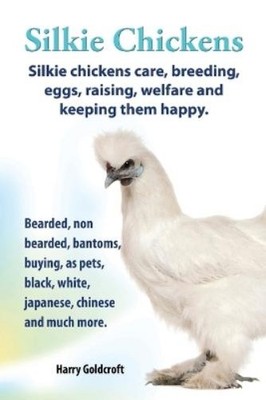 Harry Goldcroft Silkie Chickens Care, Breeding, Eggs, Raising, Welfa (Paperback)