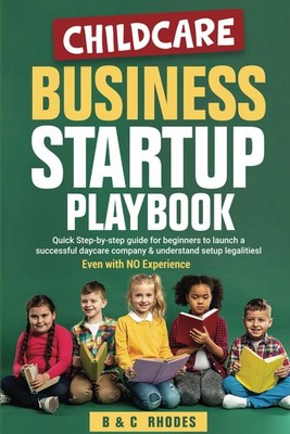 Childcare Business Startup Playbook: Quick step-by-step guide for beginners to l