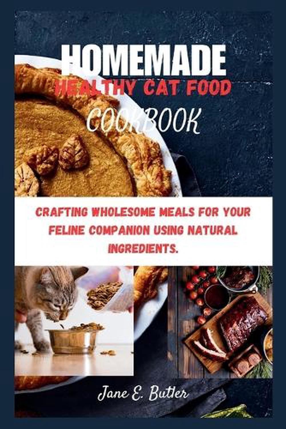 Homemade Healthy Cat Food Cookbook: Crafting Wholesome Meals for Your Feline Com