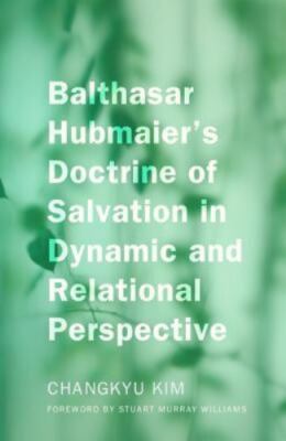 NEW BOOK Balthasar Hubmaier's Doctrine of Salvation in Dynam