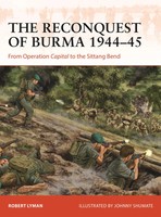 The Reconquest Of Burma 1944-45 | From Operation Capital To The Sittang Bend