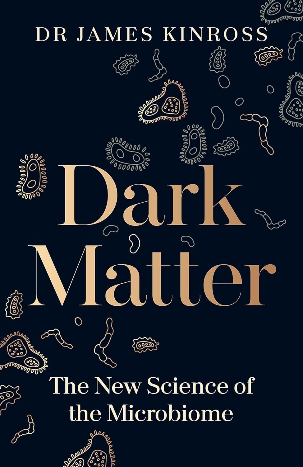 Dark Matter: The New Science of the Microbiome - James Kinross (Hardcover, 2023)