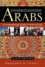 UNDERSTANDING ARABS: A CONTEMPORARY GUIDE TO ARAB SOCIETY By Margaret K. Nydell