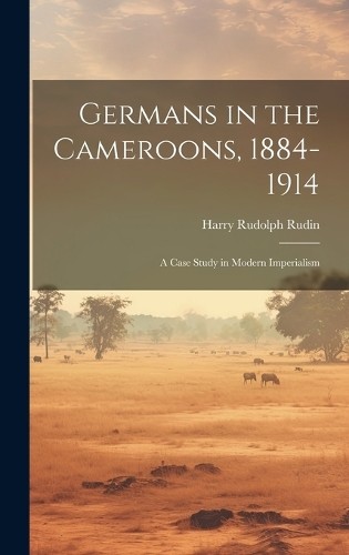 Harry Rudolph Rudin Germans in the Cameroons, 1884-1914 (Hardback) (UK ...