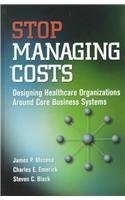 Stop Managing Costs: Designing Healthcare Organizations Around Core Business...