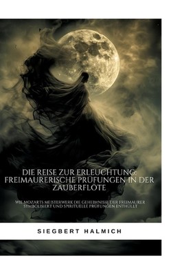 Die Reise zur Erleuchtung Freimaurerische Prfungen in der Zauberflte: Wie Mozart