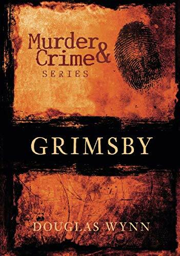 Grimsby Murder and Crime (Murder & Crime) By Douglas Wynn