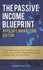 THE PASSIVE INCOME BLUEPRINT AFFILIATE MARKETING EDITION: By Income Mastery