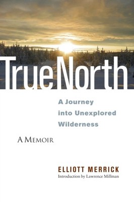 True North: A Journey into Unexplored Wilderness by Elliott Merrick PAPERBACK