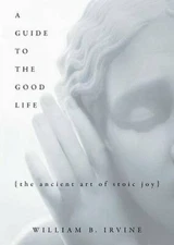 A Guide to the Good Life: The Ancient Art of Stoic Joy - Hardcover - GOOD