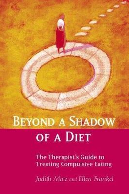 Beyond a Shadow of a Diet: The Therapist's Guide to Treating Compulsive Eating D