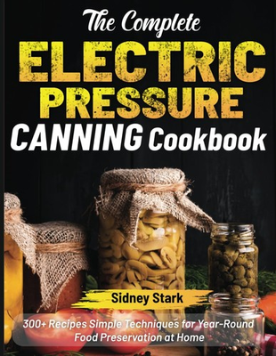 #ad The Complete Electric Pressure Canning Cookbook: 300 Recipes Simple Techniques $18.62