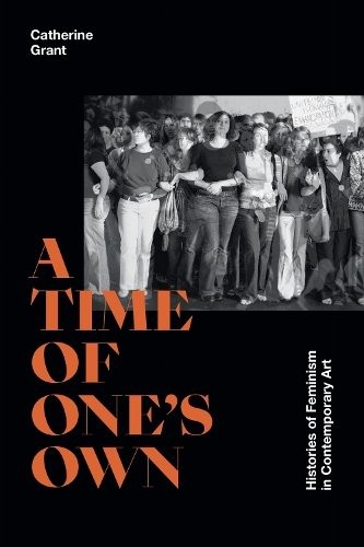 A Time of One`s Own – Histories of Feminism in Contemporary Art Grant Paperback