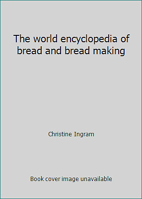 The world encyclopedia of bread and bread making by Christine Ingram