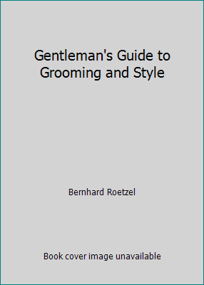 Gentleman's Guide to Grooming and Style by Bernhard Roetzel