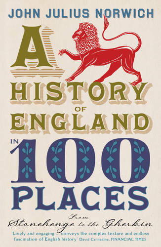 A History of England in 100 Places: From Stonehenge to the Gherkin, John Julius