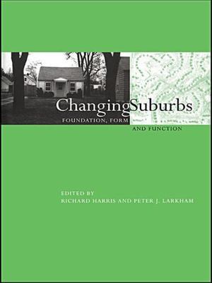 Changing Suburbs : Foundation, Form and Function, Paperback by Harris, Richar...