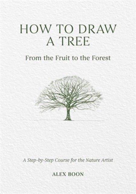 How To Draw A Tree: From The Fruit To The Forest : A Step-By-Step Course For The Nature Artist Alex Boon - Image 4