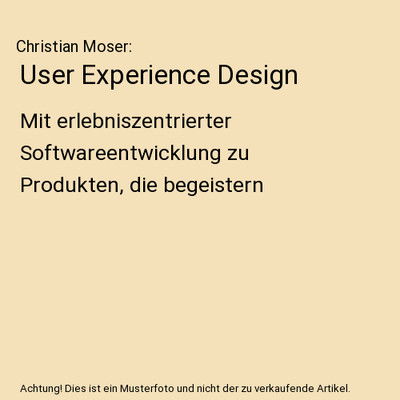 User Experience Design: Mit erlebniszentrierter Softwareentwicklung zu Produkten