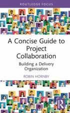 Concise Guide to Project Collaboration : Building a Delivery Organization, Ha...