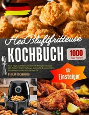 Heißluftfritteuse Kochbuch für Einsteiger: 1000 Tage schnelle und leckere Airfry