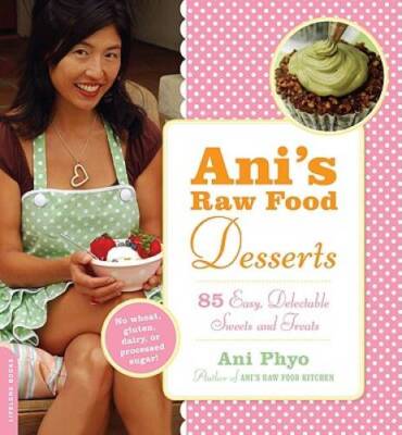 Ani's Raw Food Desserts: 85 Easy, Delectable Sweets and Treats - GOOD