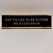 You  ve Cat To Be Kitten Me Right Meow Desk Sign Shelf Plaque Black Gold Tone