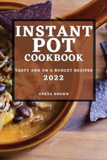 Instant Pot Cookbook 2022: Tasty and on a Budget Recipes by Greta Brown Paperbac