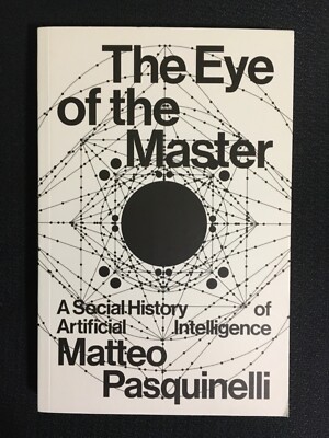 THE EYE OF THE MASTER Social History of Artificial Intelligence A.I. PASQUINELLI