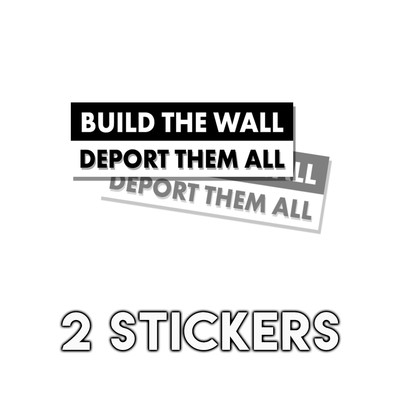 Pro Trump - Build the Wall - Deport Them All - Sticker Decal 2 Pk D&
