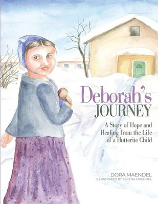 Deborah's Journey A Story of Hope and Healing from the Life of a Hutterite Child