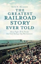 The Greatest Railroad Story Ever Told: Henry Flagler & The Florida East Coa...