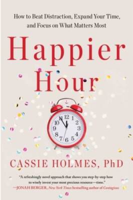 Happier Hour: How to Beat Distraction, Expand Your Time, and Focus on Wha - GOOD