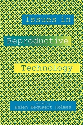 ISSUES IN REPRODUCTIVE TECHNOLOGY: AN ANTHOLOGY By Helen B. Holmes & Joan NEW