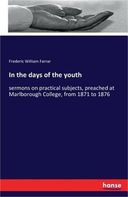 In the days of the youth: sermons on practical subjects, preached at Marlborough