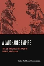 A Laughable Empire: The US Imagines the Pacific World, 1840–1890 (Humor in Ameri