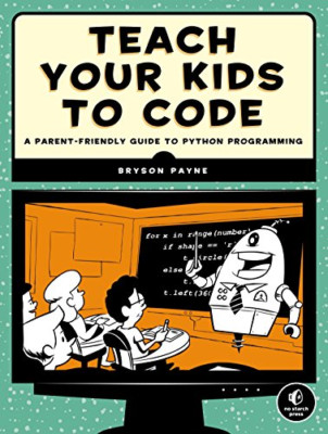 Teach Your Kids to Code: A Parent-Friendly Guide to Pyt - Paperback NEW Bryson P