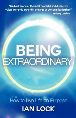 Being Extraordinary: How to Live Life on Purpose by Ian Lock 1906954704