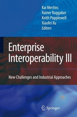 Enterprise Interoperability III: New Challenges and Industrial Approaches (Proce