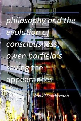 Philosophy and the Evolution of Consciousness: Owen Barfield's Saving the Appear
