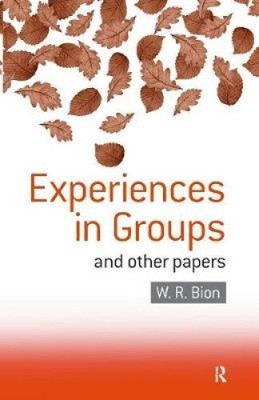 Experiences in Groups: and Other Papers by W. R. Bion